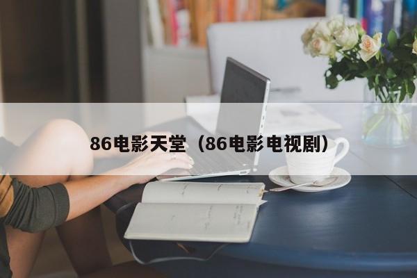 86电影天堂（86电影电视剧）