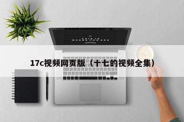 17c视频网页版（十七的视频全集）