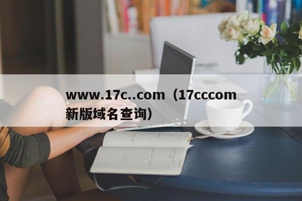 www.17c..com（17cccom新版域名查询）