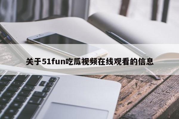 关于51fun吃瓜视频在线观看的信息